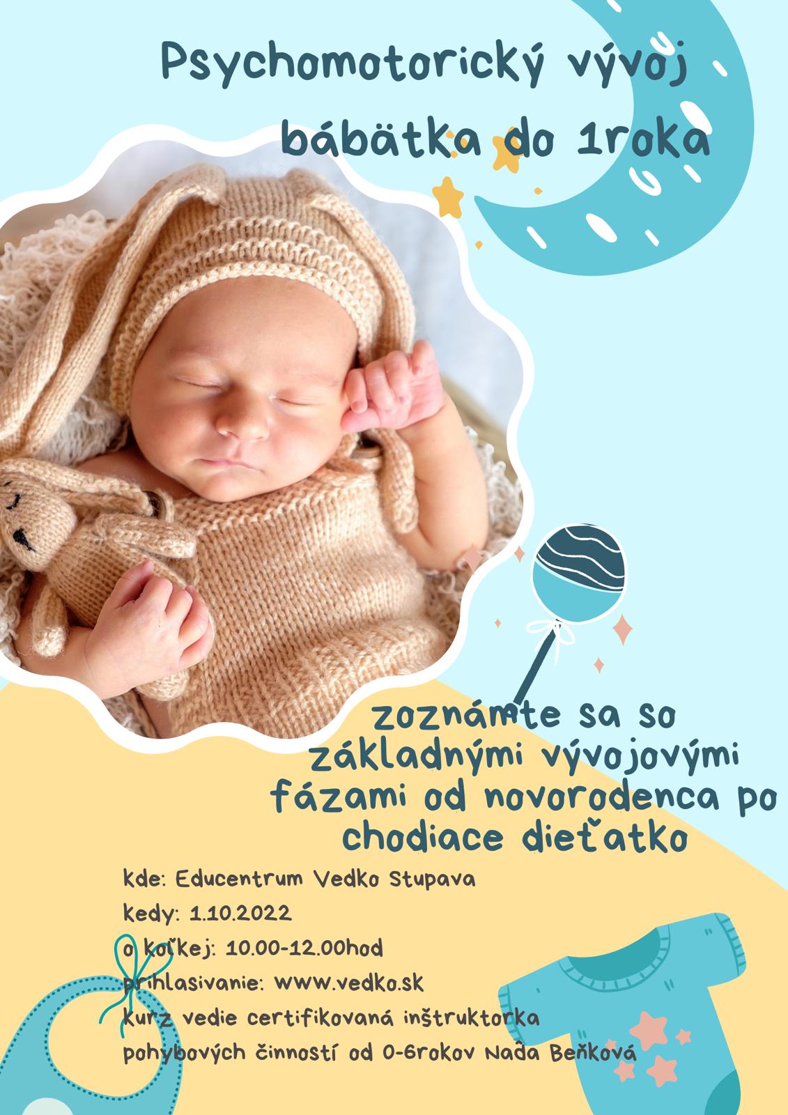 Psychomotorický vývoj bábätka Prednáška je určená pre nastávajúcich rodičov , hlavne rodičov novorodencov a rodičov detí najmä do 6 mesiacov. Prevediem Vás prehľadom jednotlivých vývojových fáz dieťatka od narodenia až do jedného roka resp. cca do obdobia jeho samostatnej chôdze z hľadiska psychomotoriky.